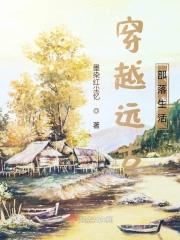 穿越远古部落生活 穿越远古部落生活