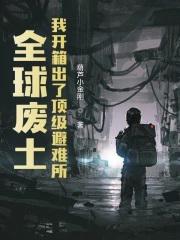 全球废土:我开箱出了顶级避难所 全球废土:我开箱出了顶级避难所