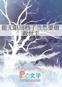 能无限回档了当然要做救世主 能无限回档了当然要做救世主